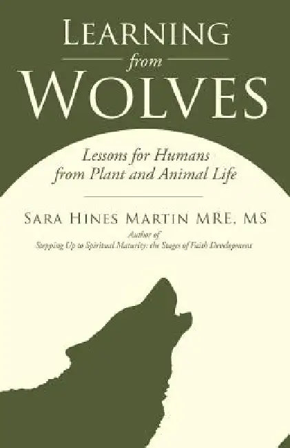 Learning from Wolves: Lessons for Humans from Plant and Animal Life by Sara Hines Martin Mre