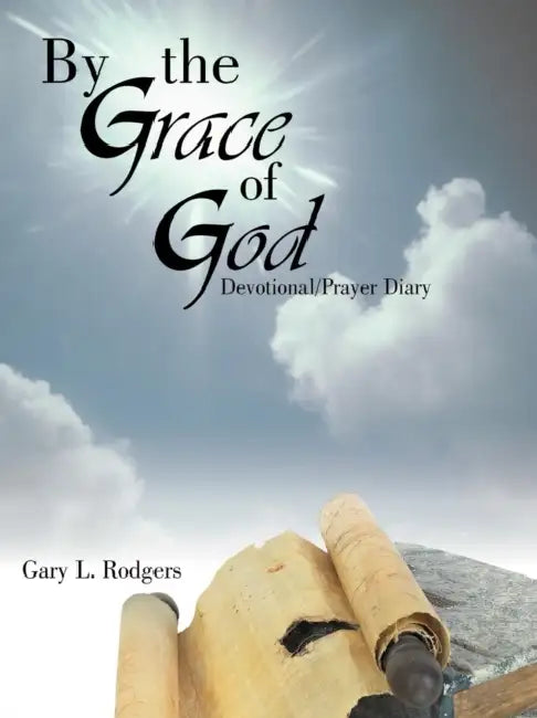 By the Grace of God: Devotional/Prayer Diary by Gary L. Rodgers