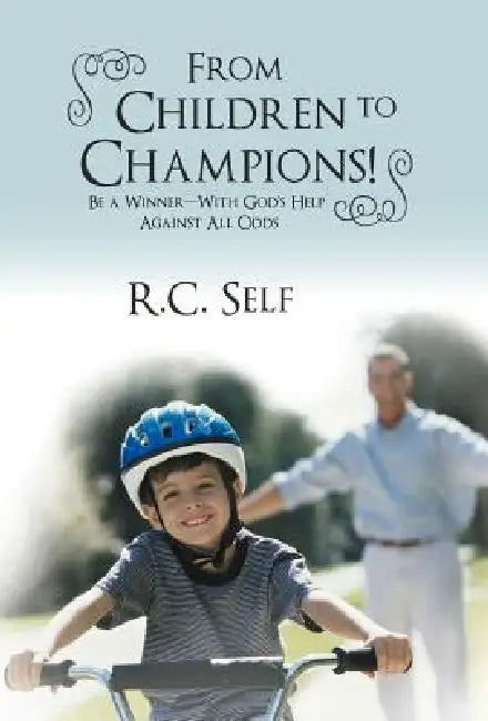 From Children to Champions!: Be a Winner - With God's Help Against All Odds by R. C. Self