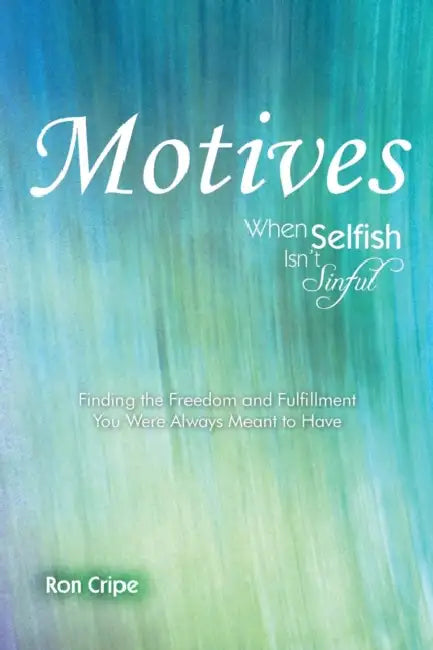 Motives: When Selfish Isn't Sinful by Ron Cripe