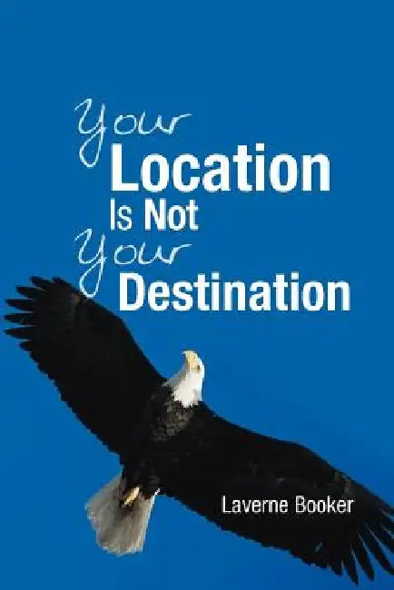 Your Location Is Not Your Destination by Laverne Booker