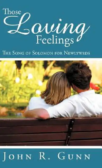 Those Loving Feelings: The Song of Solomon for Newlyweds by John R. Gunn