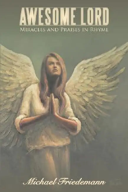 Awesome Lord: Miracles and Praises in Rhyme by Michael Friedemann