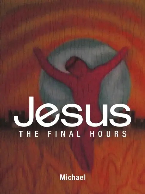 Jesus: The Final Hours by Michael