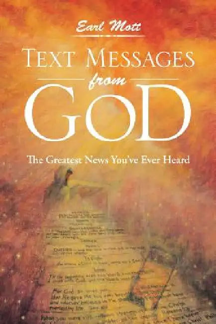Text Messages from God: The Greatest News You've Ever Heard by Earl Mott