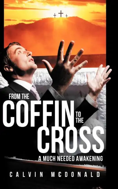 From the Coffin to the Cross: A Much Needed Awakening by Calvin McDonald