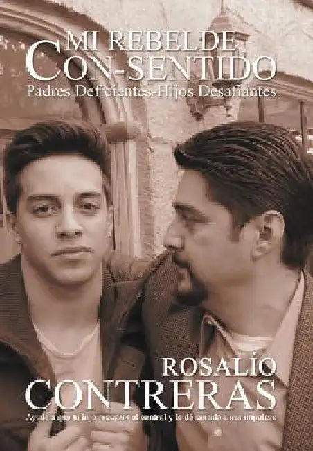 Mi Rebelde Con-Sentido: Padres Deficientes-Hijos Desafiantes by Rosalio Contreras