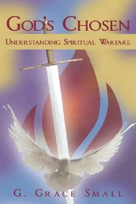 God's Chosen: Understanding Spiritual Warfare by G. Grace Small