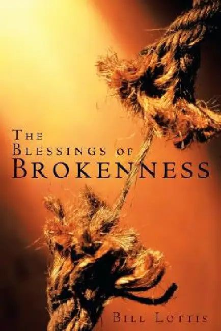 The Blessings of Brokenness by Bill Lottis