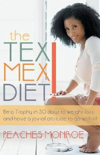 The Tex-Mex Diet!: Be a Trophy in 30 Days to Weight Loss and Have a Jovial Attitude to Go with It! by Peaches Monroe