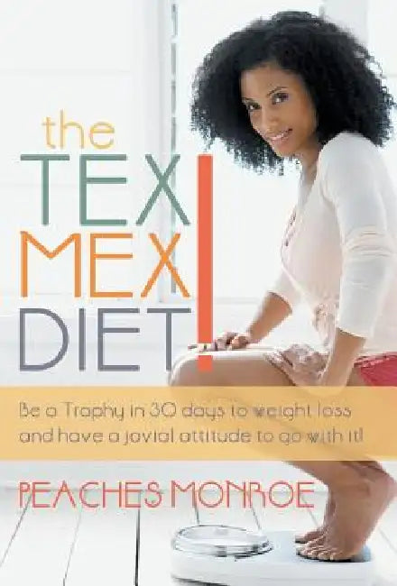 The Tex-Mex Diet!: Be a Trophy in 30 Days to Weight Loss and Have a Jovial Attitude to Go with It! by Peaches Monroe