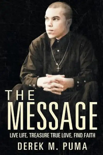 The Message: Live Life, Treasure True Love, Find Faith by Derek M. Puma