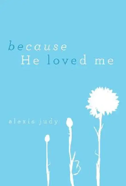 Because He Loved Me by Alexis Judy