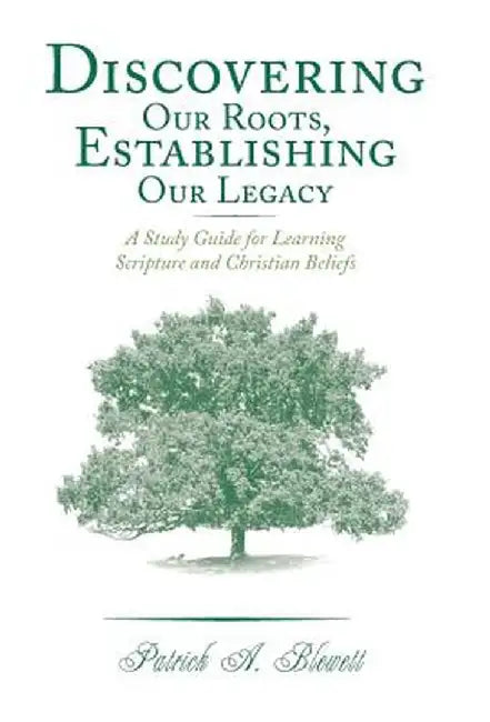 Discovering Our Roots, Establishing Our Legacy: A Study Guide for Learning Scripture and Christian Beliefs by Patrick a. Blewett