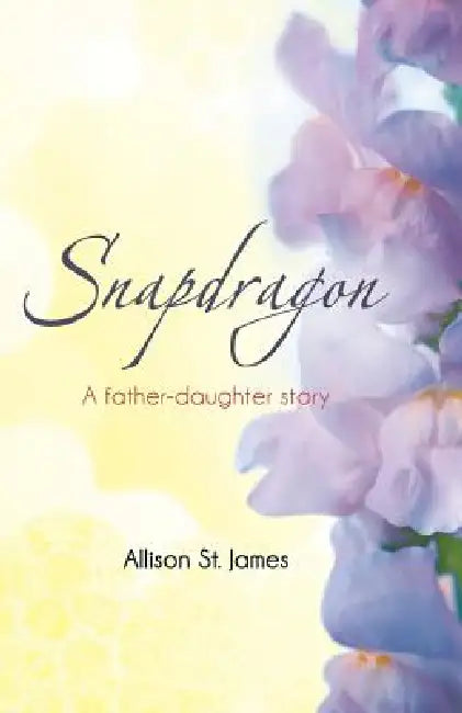 Snapdragon: A Father-Daughter Story by Allison St James