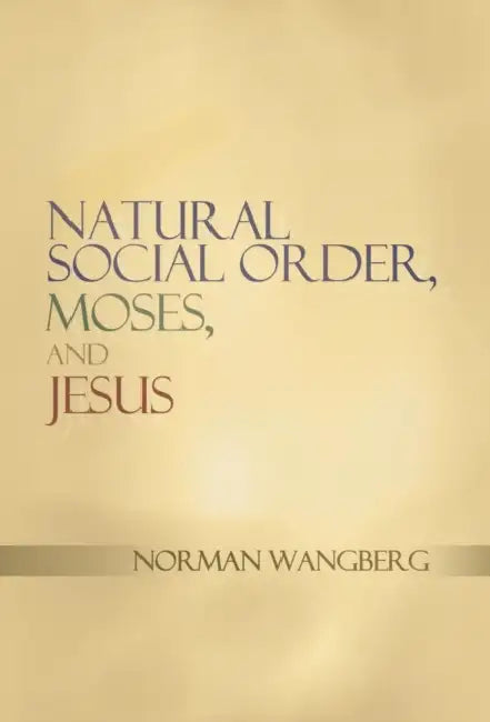 Natural Social Order, Moses, and Jesus by Norman Wangberg