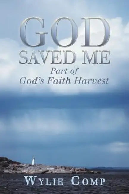 God Saved Me: Part of God's Faith Harvest by Wylie Comp