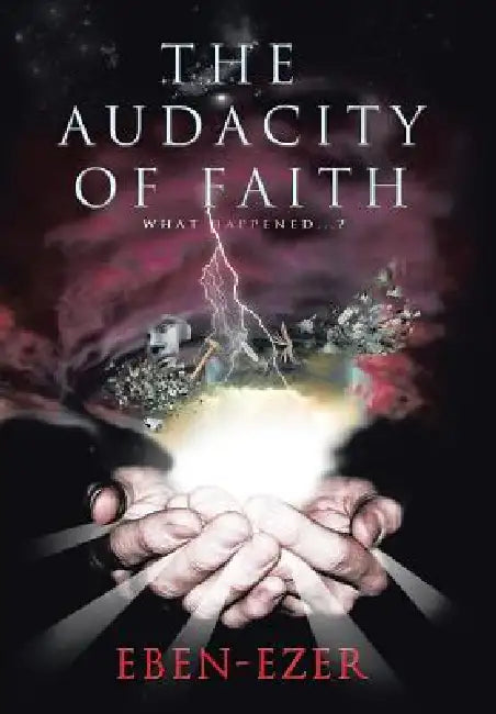 The Audacity of Faith: What Happened...? by Eben-Ezer