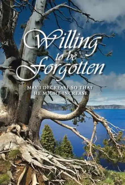 Willing to Be Forgotten: May I Decrease So That He Might Increase by Thomas Harley