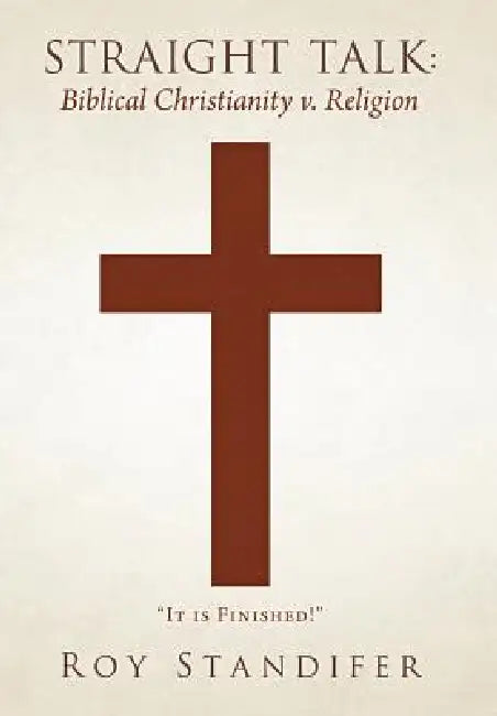 Straight Talk: Biblical Christianity V. Religion by Roy Standifer
