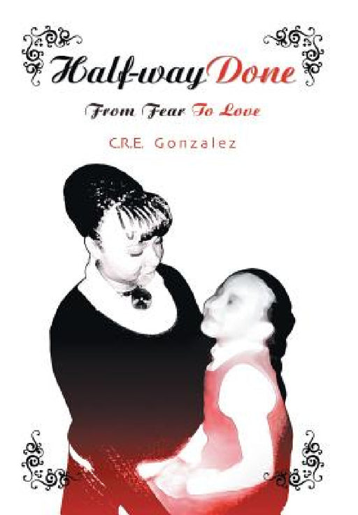 Half-Way Done: From Fear to Love by C. R. E. Gonzalez