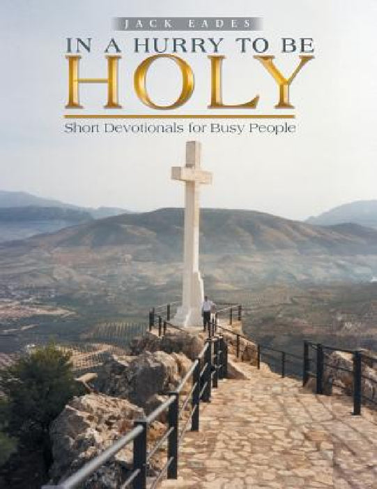 In a Hurry to Be Holy: Short Devotionals for Busy People by Jack Eades