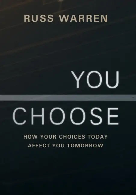 You Choose: How Your Choices Today Affect You Tomorrow by Russ Warren