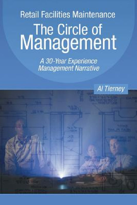 Retail Facilities Maintenance: The Circle of Management: A 30-Year Experience Management Narrative by Al Tierney