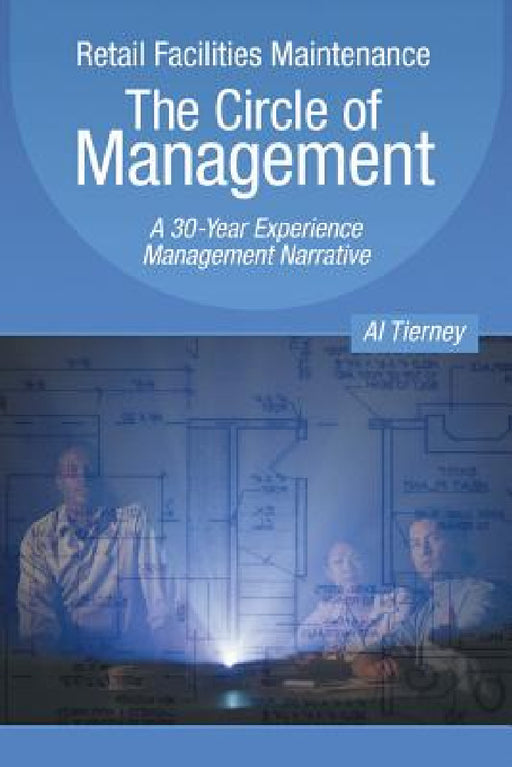 Retail Facilities Maintenance: The Circle of Management: A 30-Year Experience Management Narrative by Al Tierney
