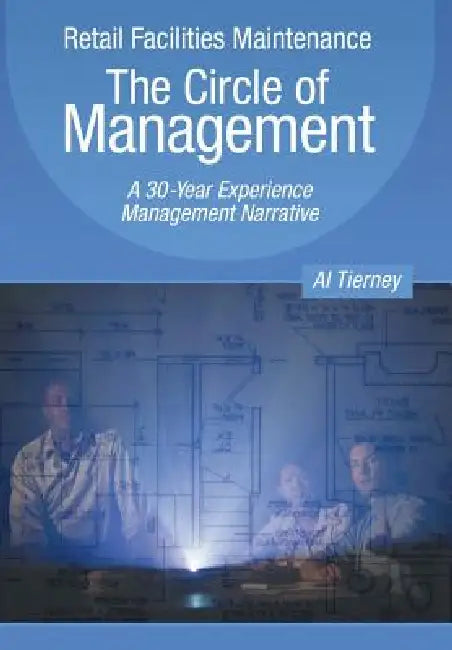 Retail Facilities Maintenance: The Circle of Management: A 30-Year Experience Management Narrative by Al Tierney