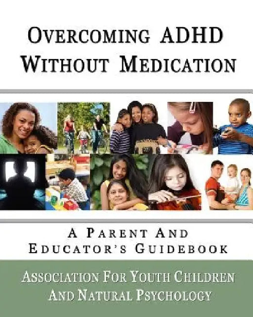 Overcoming ADHD Without Medication: A Parent and Educator's Guidebook by Association For Yout Natural Psychology