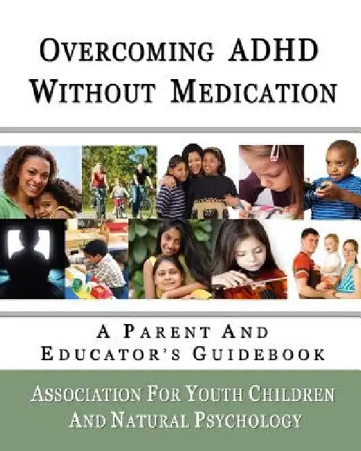 Overcoming ADHD Without Medication: A Parent and Educator's Guidebook by Association For Yout Natural Psychology