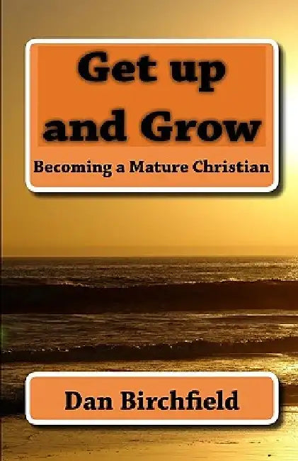Get up and Grow: Becoming a Mature Christian by Dan Birchfield