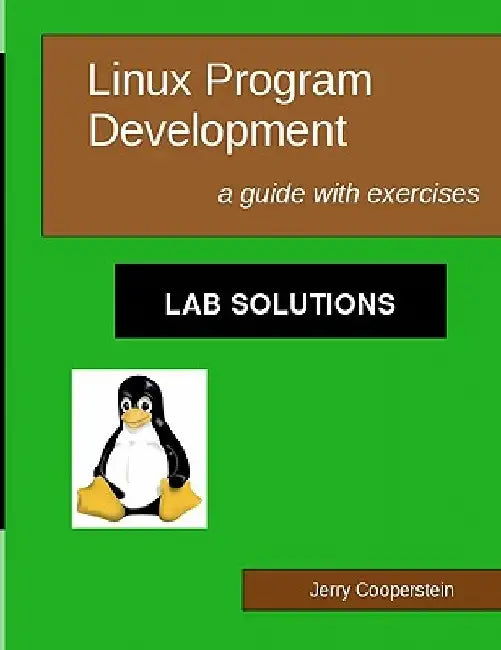 Linux Program Development: Lab Solutions: a guide with exercises by Jerry Cooperstein
