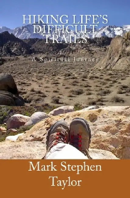 Hiking Life's Difficult Trails by Mark Stephen Taylor
