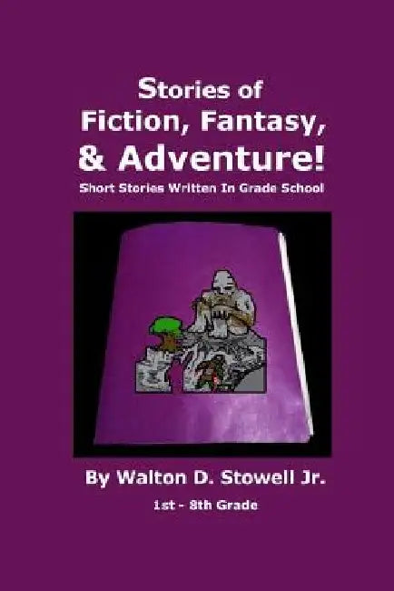 Stories of Fiction, Fantasy, and Adventure: Short Stories Written In Grade School by Noel Lana Tavano