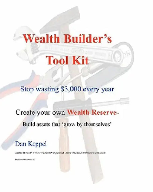 Wealth Builder's Tool Kit: Stop wasting $3,000 every year by Dan Keppel