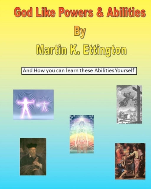 God Like Powers & Abilities: And How You Can Learn These Abilities Yourself by Martin K. Ettington