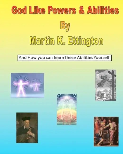 God Like Powers & Abilities: And How You Can Learn These Abilities Yourself by Martin K. Ettington