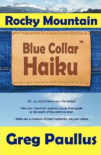 Rocky Mountain Blue Collar Haiku by Greg Paullus