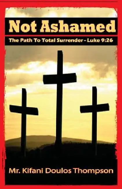 Not Ashamed: The Path to Total Surrender by Kifani Doulos Thompson