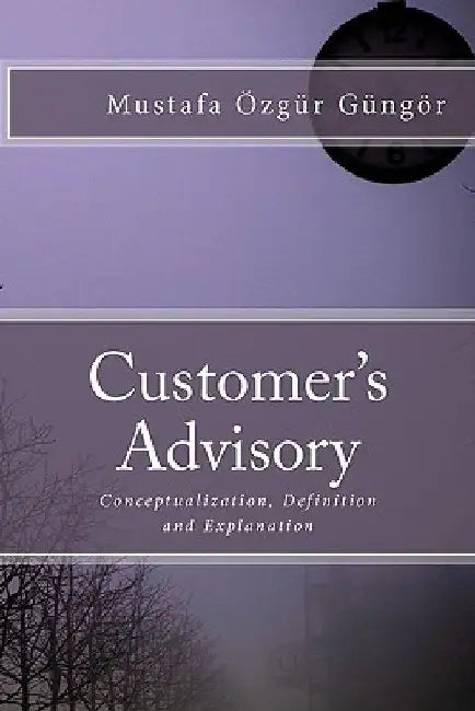Customer's Advisory: Conceptualization, Definition and Explanation by Mustafa Ozgur Gungor