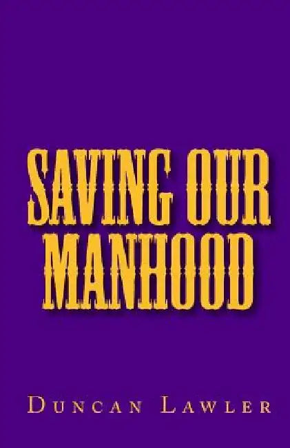 Saving Our Manhood by Duncan Lawler