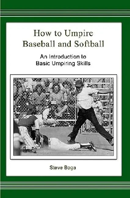 How to Umpire Baseball and Softball: An Introduction to Basic Umpiring Skills by Steve Boga