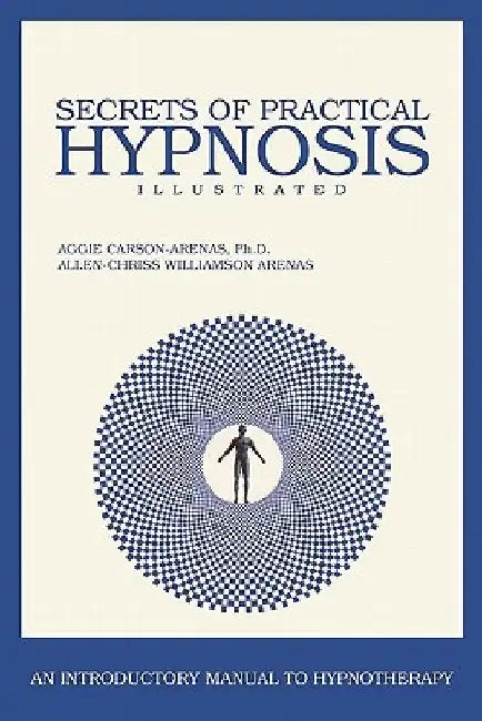 Secrets of Practical Hypnosis: (An Introductory Manual to Hypnotherapy, Illustrated) by Allen-Chriss Williamson Arenas