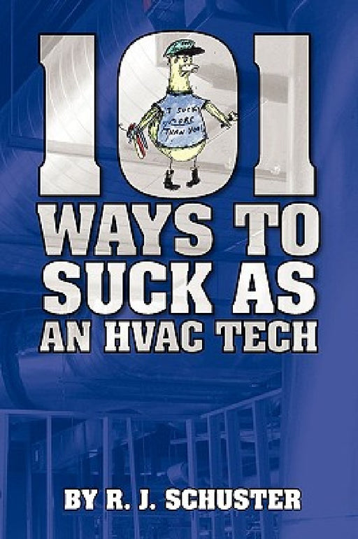 101 Ways To Suck As An HVAC Technician by R. J. Schuster