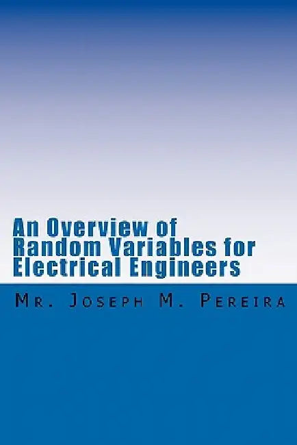 An Overview of Random Variables for Electrical Engineers by Joseph M. Pereira