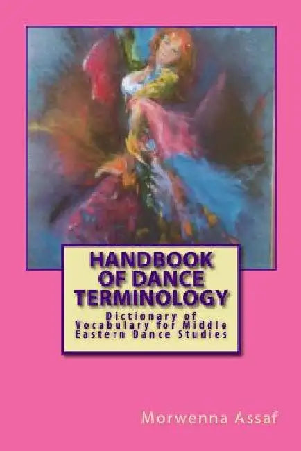 Handbook of Basic Dance Terminology: Dictionary of Vocabulary for Middle Eastern Dance Studies by Elisabeth M. Clark