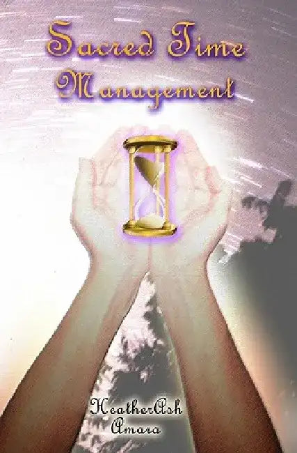 Sacred Time Management by Heatherash Amara