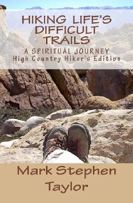 Hiking Life's Difficult Trails: High Country Hiker's Edition by Mark Stephen Taylor